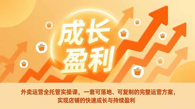 外卖运营全托管实操课，一套可落地、可复制的完整运营方案，实现店铺的快速成长与持续盈利-baizmi