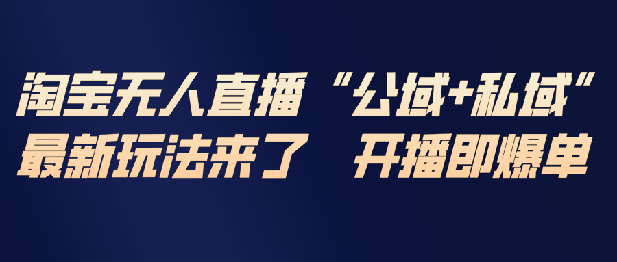 淘宝无人直播最新玩法，包含私域和公域两种玩法-baizmi