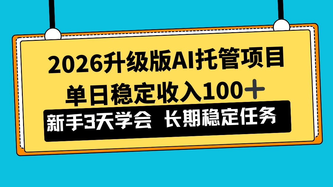 2026升级版Ai托管项目，单日稳定收入100+，新手小白3天学会-baizmi