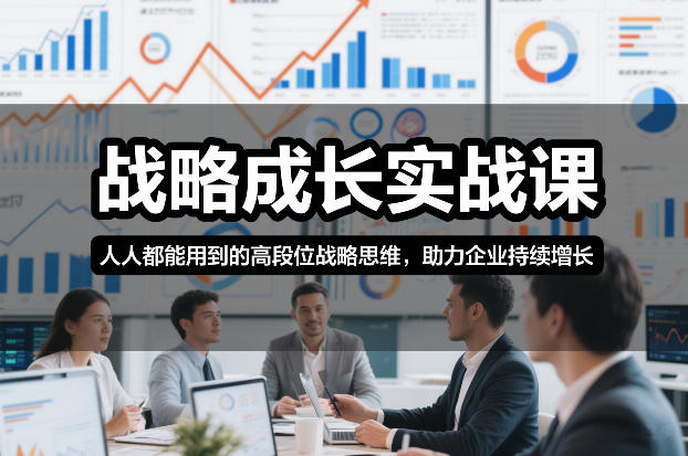战略成长实战课，人人都能用到的高段位战略思维，助力企业持续增长-baizmi
