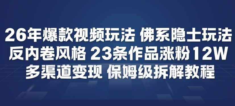 26年爆款短视频玩法，佛系隐士玩法，反内卷视频风格，23条作品涨粉12W，多渠道变现-baizmi