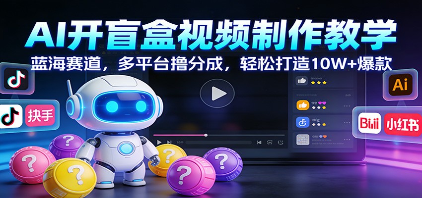 AI开盲盒视频制作教学：蓝海赛道，多平台撸分成，轻松打造10W+爆款-baizmi