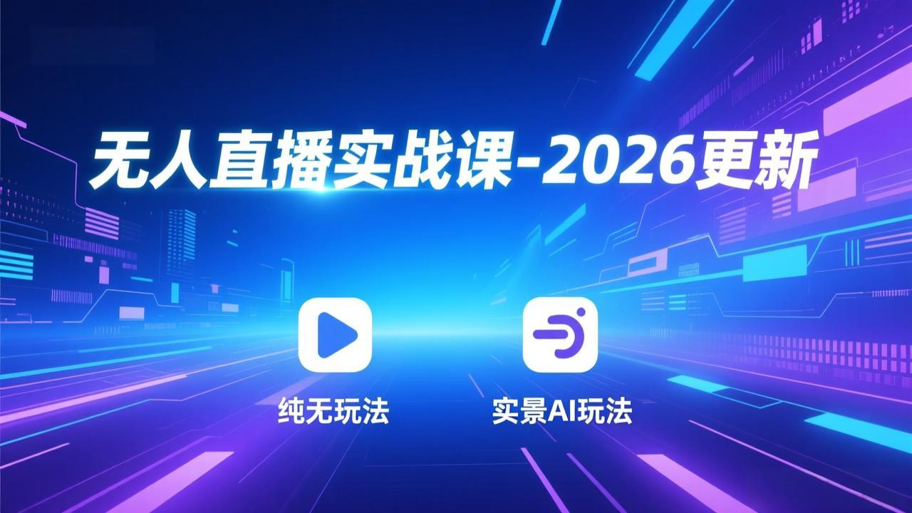 无人直播实战课-2026更新：纯无玩法、实景AI、真人玩法、绿幕玩法、真转无玩法、麒麟臂摇手等-baizmi