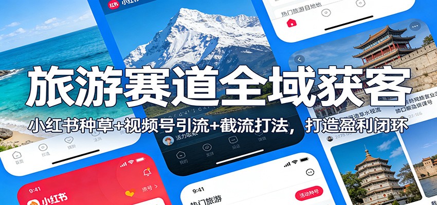 旅游赛道全域获客：小红书种草+视频号引流+截流打法，打造盈利闭环-baizmi