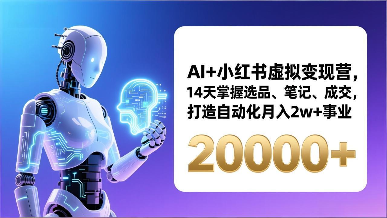 AI+小红书虚拟变现营，14天掌握选品、笔记、成交，打造自动化月入2w+事业(更新-baizmi