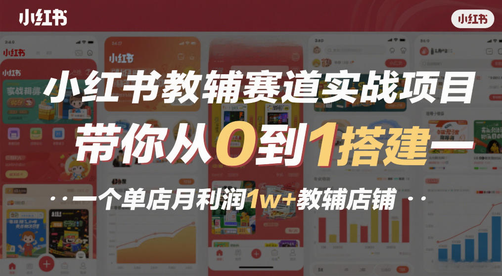 小红书教辅赛道实战项目，带你从0到1搭建一个单店月利润1w+教辅店铺-baizmi