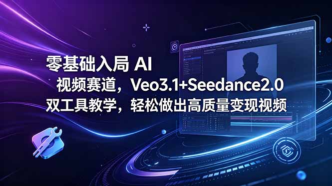 零基础入局 AI 视频赛道，Veo3.1+Seedance2.0 双工具教学，轻松做出高质量变现视频-baizmi