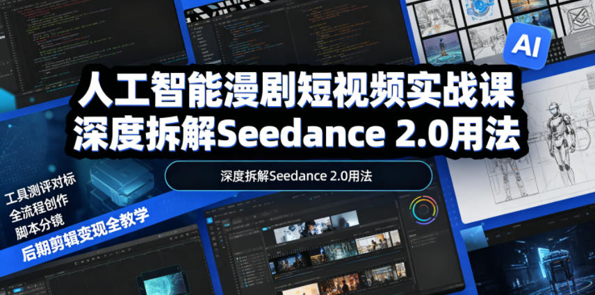 人工智能漫剧短视频实战课，深度拆解Seedance 2.0用法，工具测评对标+全流程创作+脚本分镜+后期剪辑变现全教学-baizmi
