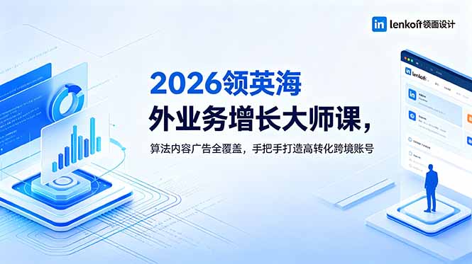 2026 领英海外业务增长大师课，算法内容广告全覆盖，手把手打造高转化跨境账号-baizmi