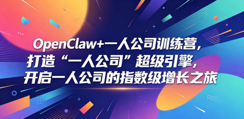 OpenClaw+一人公司训练营，打造“一人公司”超级引擎，开启一人公司的指数级增长之旅-baizmi