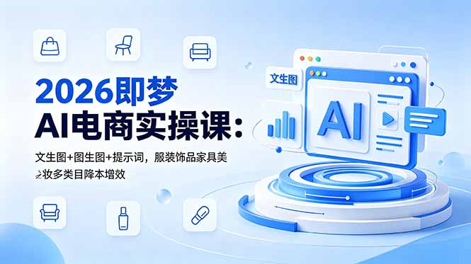 2026即梦AI电商实操课：文生图+图生图+提示词，服装饰品家具美妆多类目降本增效-baizmi