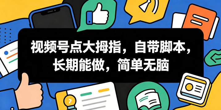 视频号点大拇指，自带脚本，长期能做，简单无脑【揭秘】-baizmi