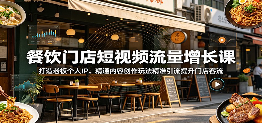 餐饮门店短视频流量增长课：打造老板个人IP，精通内容创作玩法精准引流提升门店客流-baizmi