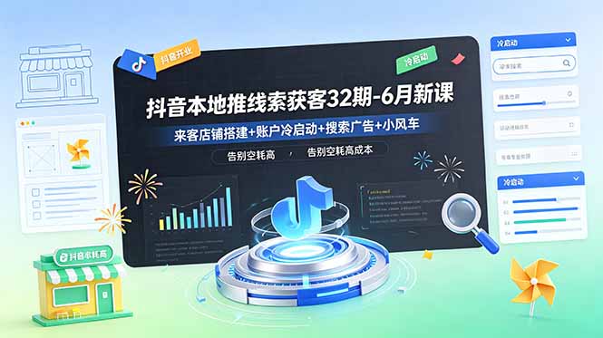 抖音本地推线索获客32期-6月新课：来客店铺搭建+账户冷启动+搜索广告+小风车，告别空耗高成本-baizmi