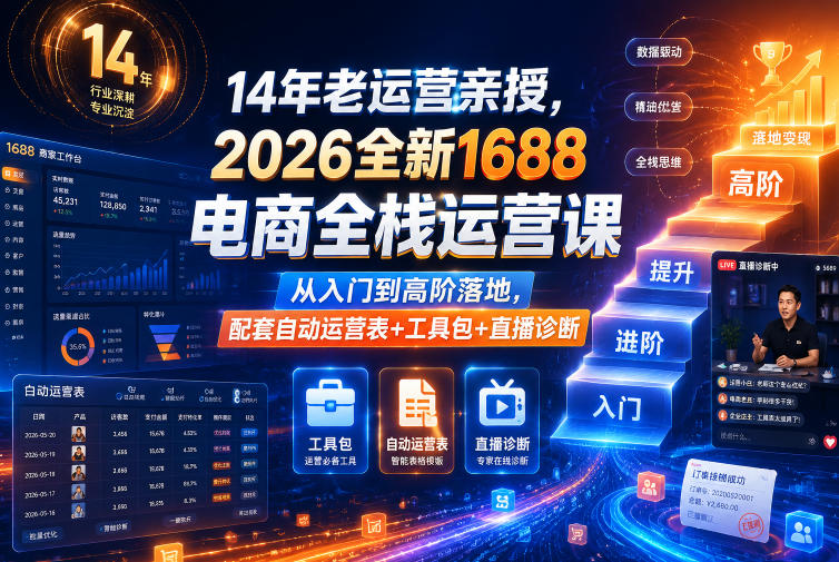 14年老运营亲授，2026全新1688电商全栈运营课，从入门到高阶落地，配套自动运营表+工具包+直播诊断等-baizmi