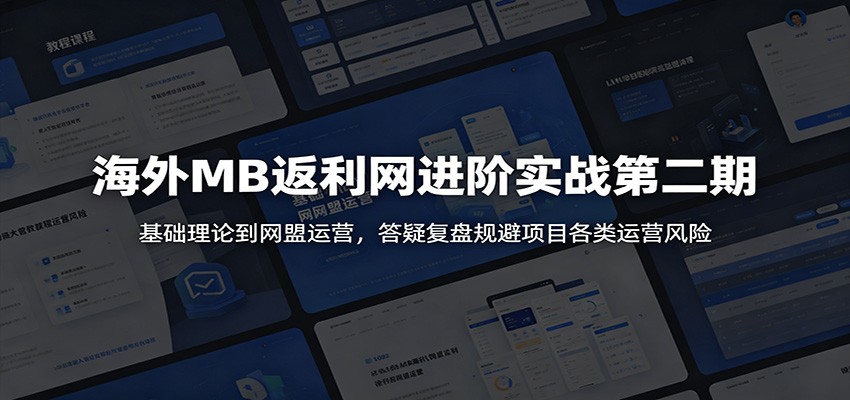 海外MB返利网进阶实战第二期：基础理论到网盟运营，答疑复盘规避项目各类运营风险-baizmi