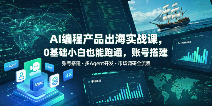 AI编程产品出海实战课，0基础小白也能跑通，账号搭建・多Agent开发・市场调研全流程，月入千刀跨境变现教程-baizmi