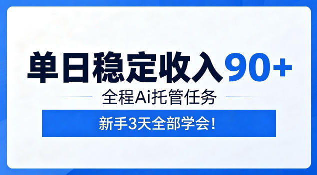 单日稳定收入90+，全程Ai托管任务，新手3天学会！【揭秘】-baizmi