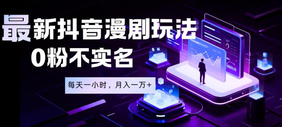 最新蓝海风口项目，抖音漫剧，0粉不实名每天一小时，月入1W+【揭秘】-baizmi
