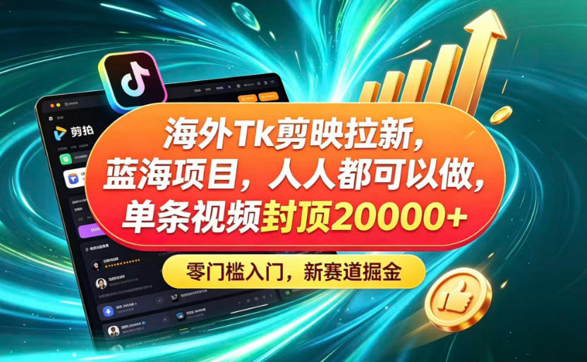 海外TK剪映拉新蓝海赛道！零门槛普通人可上手，单条视频收益上限2W+-baizmi