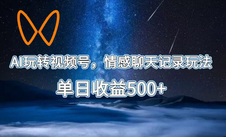 AI玩转视频号，情感聊天记录玩法，单日收益500+【揭秘】-baizmi