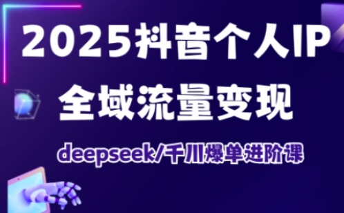 抖音个人IP全域流量变现进阶课，deepseek千川爆单进阶课(更新2026年06月)-baizmi
