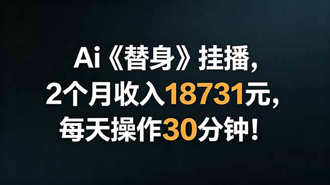 Ai替身挂播，2个月收入18731元，每天操作30分钟！-baizmi