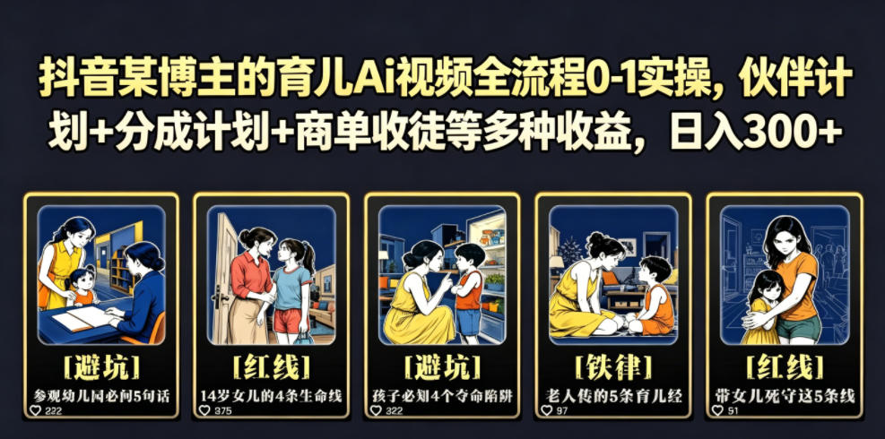 抖音某博主的育儿Ai视频全流程0-1实操，伙伴计划+分成计划+商单收徒等多种收益，日入300+-baizmi