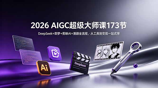 2026 AIGC超级大师课173节：DeepSeek+即梦+剪映AI+漫剧全流程，从工具到变现一站式学-baizmi