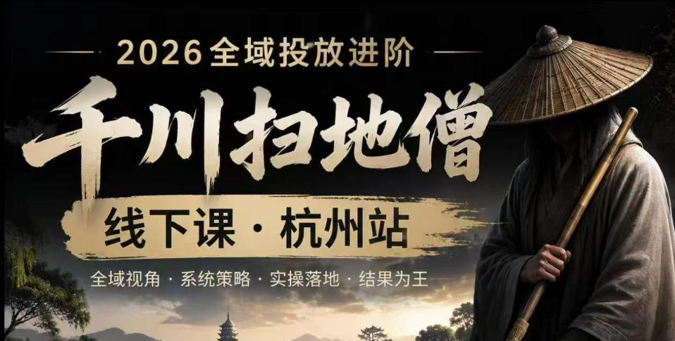 千川扫地僧2026抖音全域投放进阶课，少走弯路·快速起量·掌控增长，6月12-14号杭州线下课-baizmi