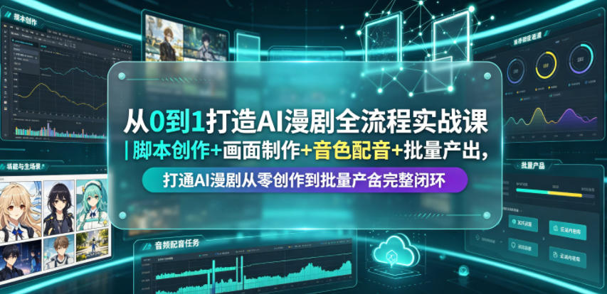 从0到1打造AI漫剧全流程实战课｜脚本创作+画面制作+音色配音+批量产出，打通AI漫剧从零创作到批量量产完整闭环-baizmi