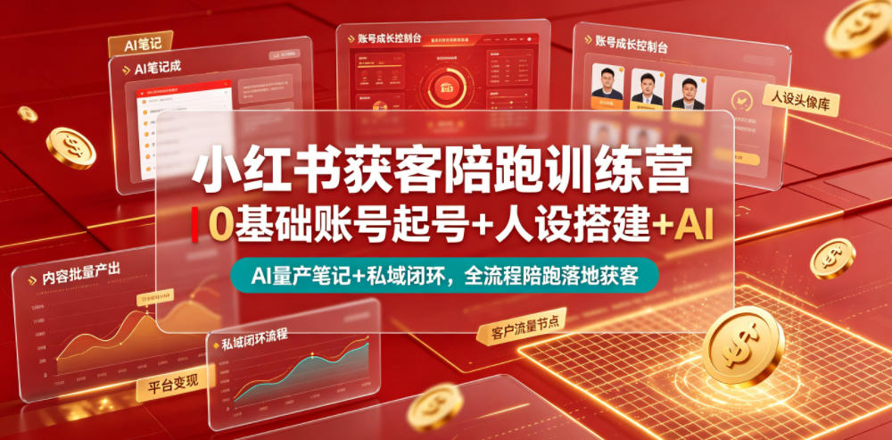 小红书获客陪跑训练营｜0基础账号起号+人设搭建+AI量产笔记+平台变现+私域闭环，全流程陪跑落地获客-baizmi
