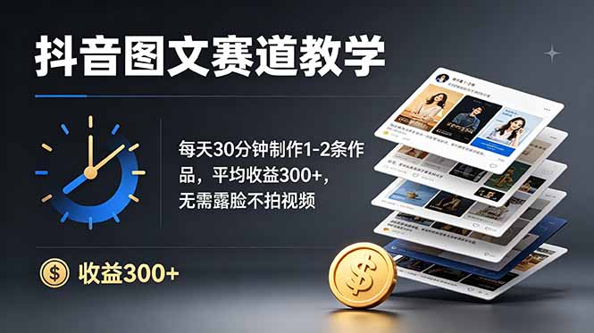抖音图文赛道教学：每天30分钟制作1-2条作品，平均收益300+，无需露脸不拍视频-baizmi