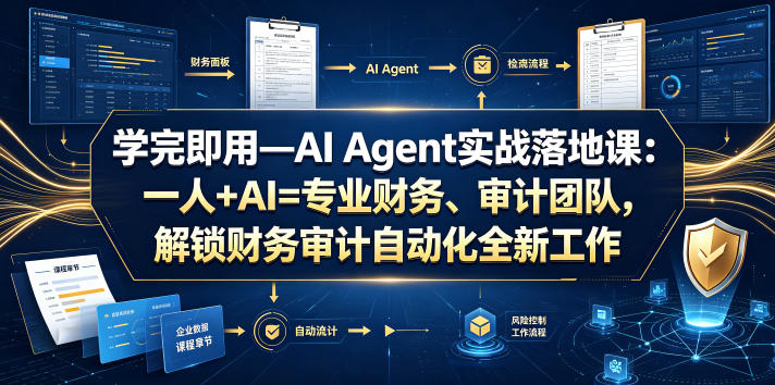 学完即用—AI Agent实战落地课：一人+AI=专业财务、审计团队，解锁财务审计自动化全新工作模式-baizmi