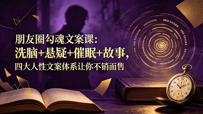 朋友圈勾魂文案课：洗脑+悬疑+催眠+故事，四大人性文案体系让你不销而售-baizmi