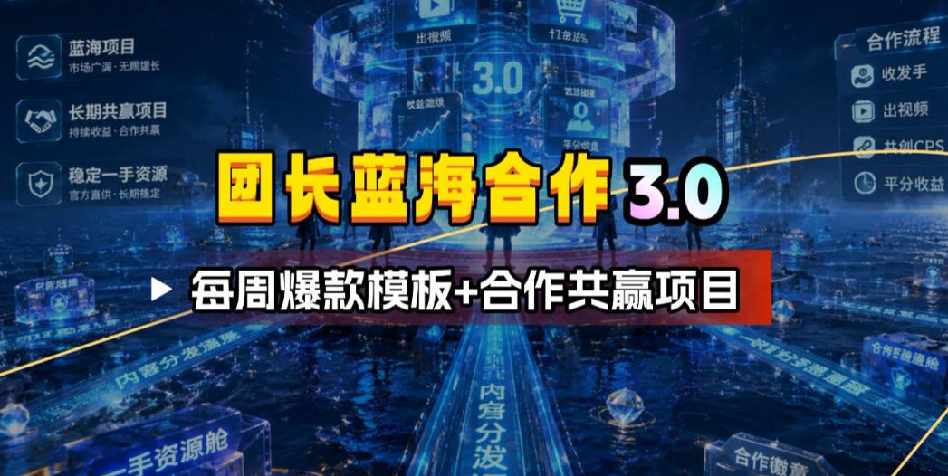 团长蓝海合作3.0，每周爆款模板+合作共赢项目-baizmi