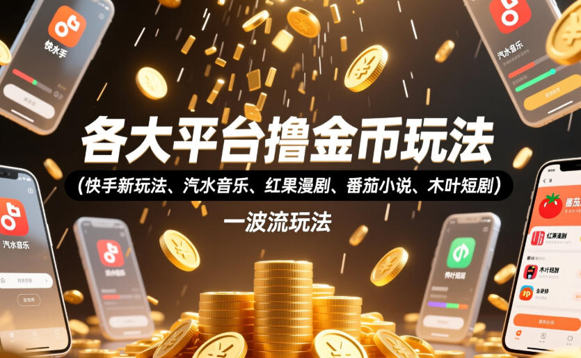 各大平台撸金币玩法(快手新玩法、汽水音乐、红果漫剧、番茄小说、木叶短剧)，一波流玩法(收费398元的教程)-baizmi