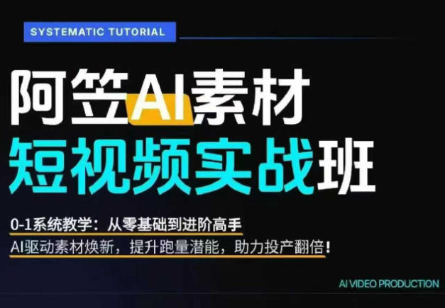 AI视频素材实战班，0-1系统教学，从零基础到进阶高手AI驱动素材焕新，提升跑量潜能，助力投产翻倍-baizmi