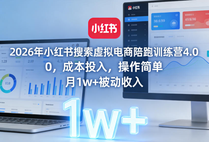 2026年小红书搜索虚拟电商陪跑训练营4.0，0成本投入，操作简单，月1w+被动收入(更新0628)-baizmi