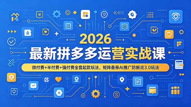 2026最新拼多多运营实战课，微付费+半付费+强付费全套起款玩法，矩阵叠券AI推广防断流3.0玩法-baizmi