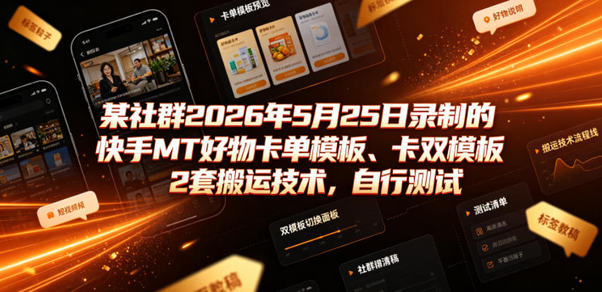 某社群2026年5月25日录制的快手MT好物卡单模板、卡双模板2套搬运技术，自行测试-baizmi