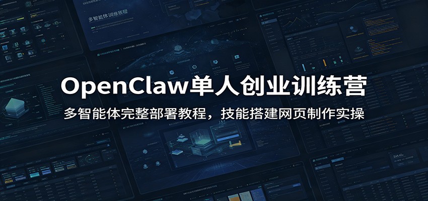 OpenClaw单人创业训练营：多智能体完整部署教程，技能搭建网页制作实操-baizmi
