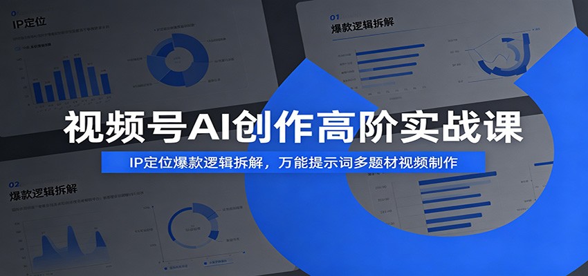 视频号AI创作高阶实战课：IP定位爆款逻辑拆解，万能提示词多题材视频制作-baizmi