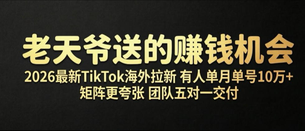 老天爷送的賺钱机会！2026最新TikTok海外拉新，有人单月单号10W+，矩阵更夸张，团队交付【揭秘】-baizmi