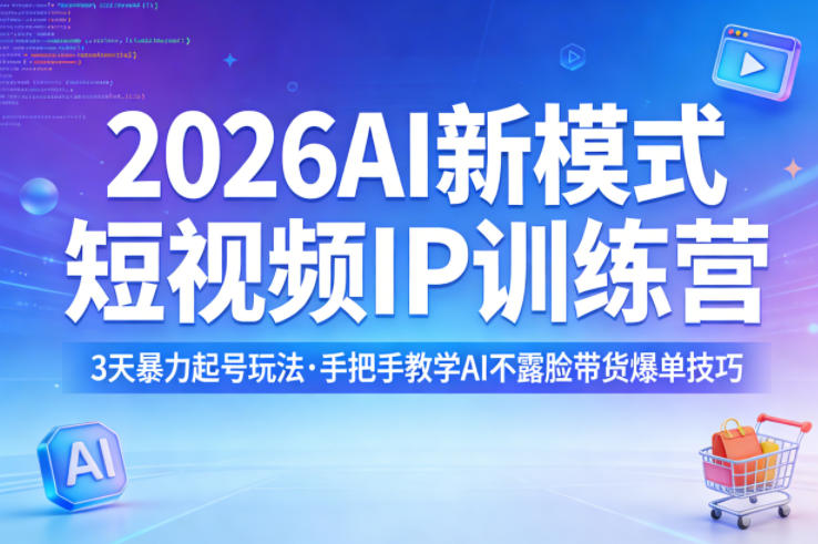 2026AI新模式短视频IP训练营，3天暴力起号玩法，手把手教学AI不露脸带货爆单技巧(更新0706)-baizmi