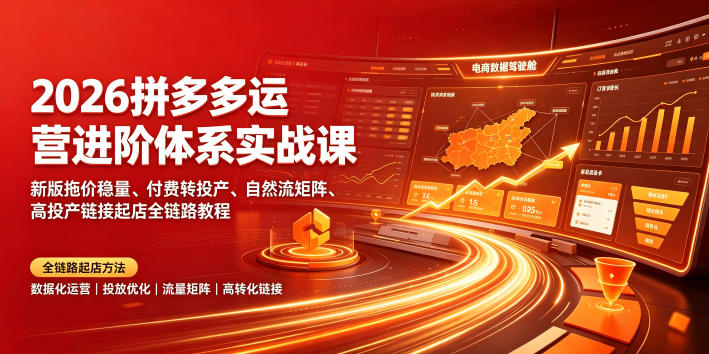 2026拼多多运营进阶体系实战课｜新版拖价稳量、付费转投产、自然流矩阵、高投产链接起店全链路教程-baizmi